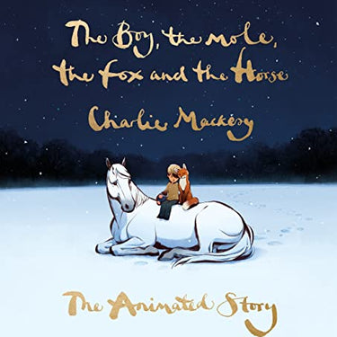 The Boy, the Mole, the Fox and the Horse: The Animated Story by Charlie Mackesy