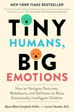 Tiny Humans, Big Emotions: How to Navigate Tantrums, Meltdowns, and Defiance to Raise Emotionally Intelligent Children | Paperback