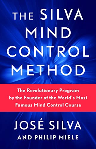 The Silva Mind Control Method: The Revolutionary Program By the Founder of the World's Most Famous Mind Control Course by Jose Silva & Philip Miele