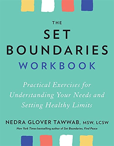 The Set Boundaries Workbook: Practical Exercises for Understanding Your Needs and Setting Healthy Limits