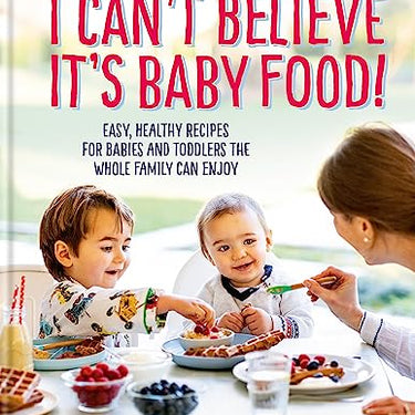 I Can’t Believe It’s Baby Food – Easy, Nutritious Recipe Book for Babies & Toddlers by Lucinda Miller | Healthy Homemade Meals for Infants 0-3 years