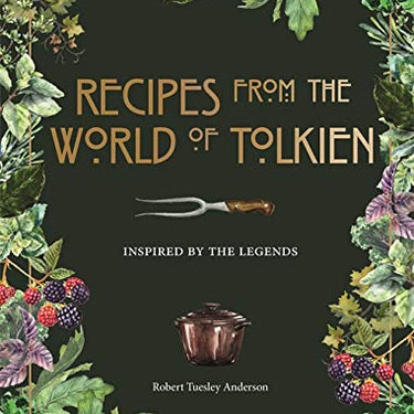 Recipes from the World of Tolkien, a cookbook by Robert Tuesley Anderson, with fantasy-inspired meals from Middle-Earth and Hobbit legends!