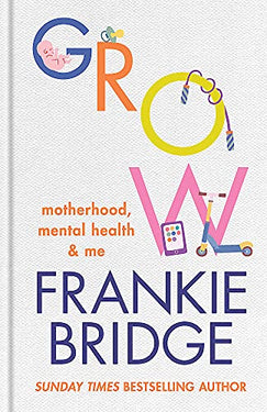 GROW: Motherhood, mental health & me By Frankie Bridge Hardcover
