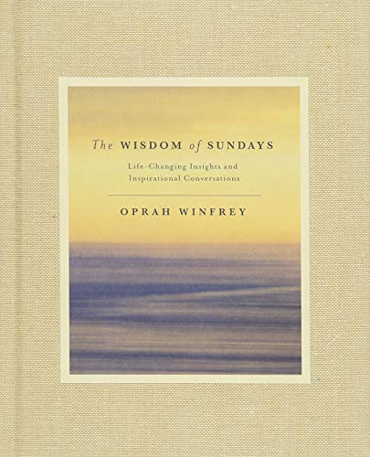 The Wisdom of Sundays: Life-Changing Insights and Inspirational Conversations by Oprah Winfrey