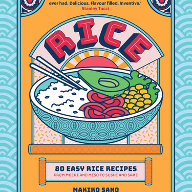 Rice: 80 Easy Rice Recipes, From Mochi to Miso and Sushi to Sake by Makiko Sano | Hardcover Book