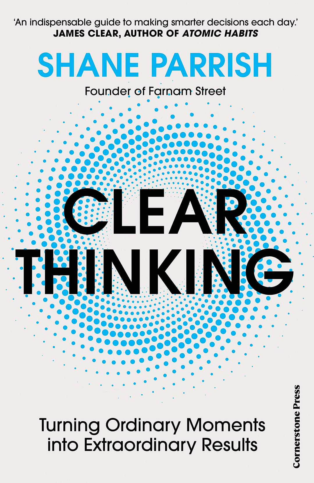 Clear Thinking: Turning Ordinary Moments into Extraordinary Results By Shane Parrish