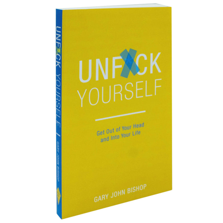 Unf*ck Yourself: Get out of your head and into your life by Gary John Bishop