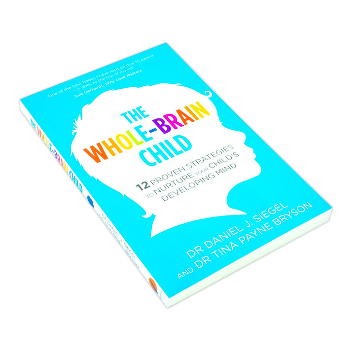 The Whole Brain Child, 12 Proven Strategies to Nurture Your Child’s Developing Mind by Dr. Tina Payne Bryson & Dr. Daniel Siegel