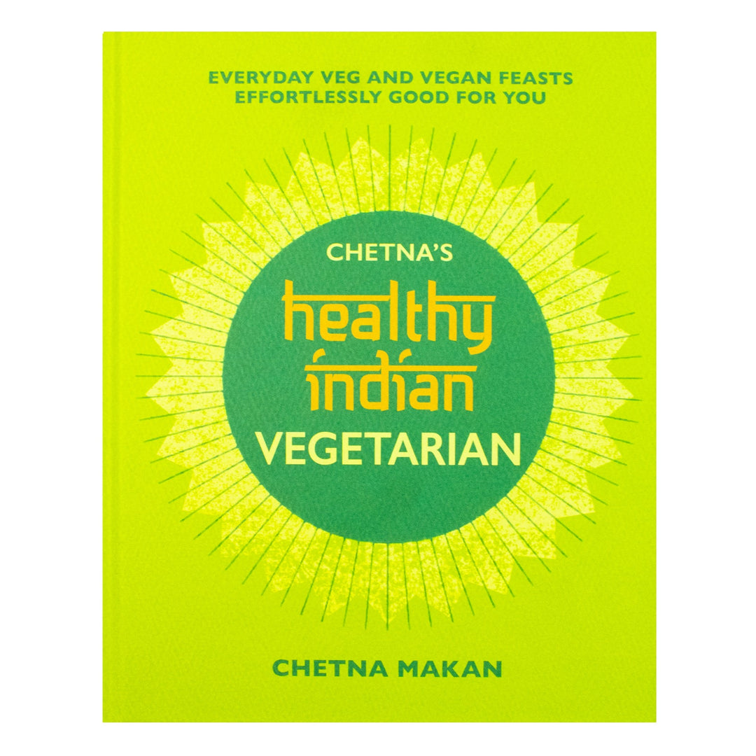 Chetna's Healthy Indian: Vegetarian: Everyday Veg and Vegan Feasts Effortlessly Good for You By Chetna Makan