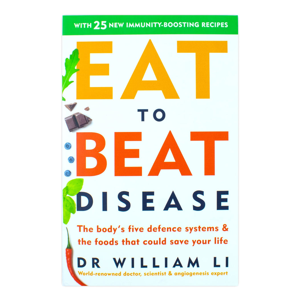 Eat to Beat Disease, The Bodys Five Defence Systems and the Foods that Could Save Your Life By Dr William Li