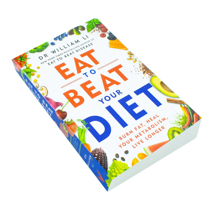 Eat to Beat Your Diet: Burn fat, heal your metabolism, live longer by Dr William Li