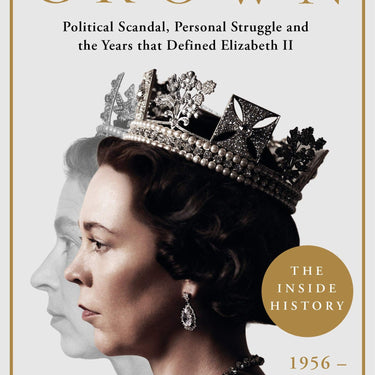 The Crown: The Official History Behind the Hit NETFLIX Series: Political Scandal, Personal Struggle and the Years that Defined Elizabeth II, 1956-1977